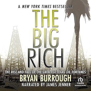 The Big Rich: The Rise and Fall of the Greatest Texas Oil Fortunes by Bryan Burrough