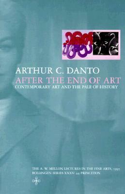After the End of Art: Contemporary Art and the Pale of History by Arthur C. Danto