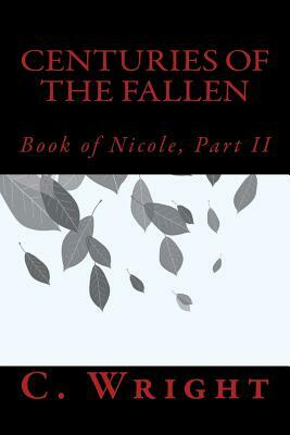 Centuries of The Fallen: Book of Nicole, Part II by C. Wright