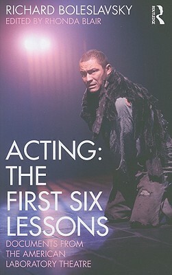 Acting: The First Six Lessons: Documents from the American Laboratory Theatre by Richard Boleslavsky