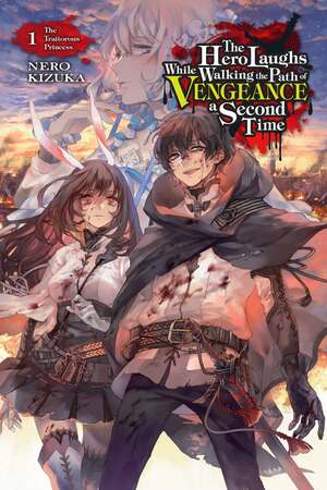 The Hero Laughs While Walking the Path of Vengeance a Second Time, Vol. 1: The Traitorous Princess by Nero Kizuka