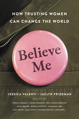 Believe Me: How Trusting Women Can Change the World by Jessica Valenti