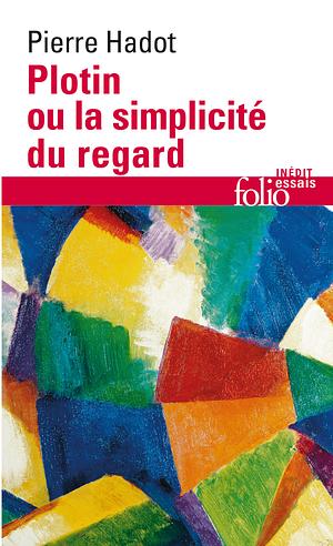 Plotin ou La simplicité du regard by Pierre Hadot