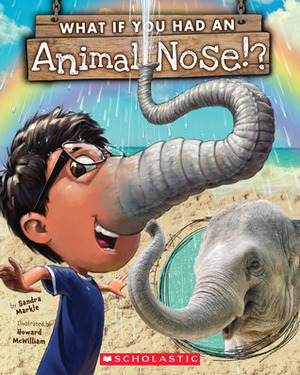 What If You Had An Animal Nose? by Howard McWilliam, Sandra Markle