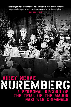 Nuremberg: A personal record of the trial of the major Nazi war criminals by Airey Neave