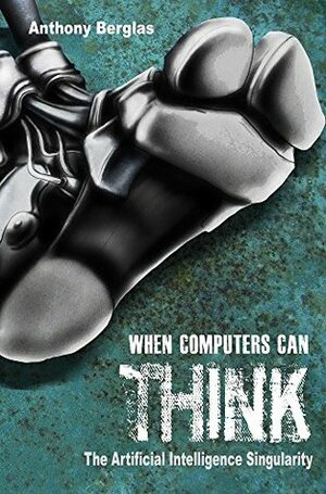 When Computers Can Think: The Artificial Intelligence Singularity by Max Scratchmann, Samantha Thalind, Anthony Berglas
