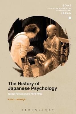 The History of Japanese Psychology: Global Perspectives, 1875-1950 by Brian J. McVeigh