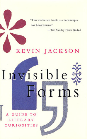 Invisible Forms: A Guide to Literary Curiosities by Kevin Jackson