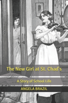 The New Girl at St. Chad's: A Story of School Life by Angela Brazil