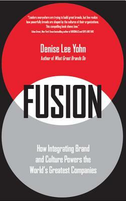 Fusion: How Integrating Brand and Culture Powers the World's Greatest Companies by Denise Lee Yohn