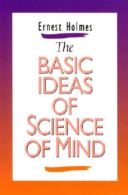 Basic Ideas of Science of Mind by Ernest Holmes
