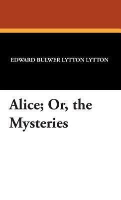 Alice; Or, the Mysteries by Edward Bulwer Lytton Lytton