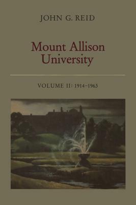 Mount Allison University, Volume II: 1914-1963 by John G. Reid