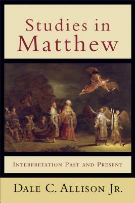 Studies in Matthew: Interpretation Past and Present by Dale C. Allison Jr.
