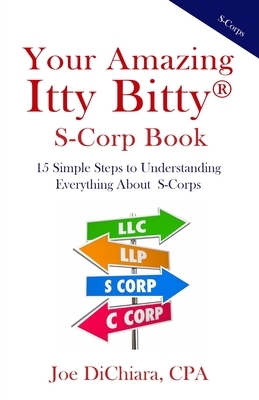 Your Amazing Itty Bitty(R) S-Corp Book: 15 Simple Steps to Understanding Everything About S-Corps by Joe Dichiara