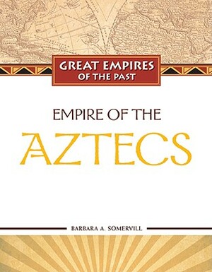 Empire of the Aztecs by Barbara A. Somervill