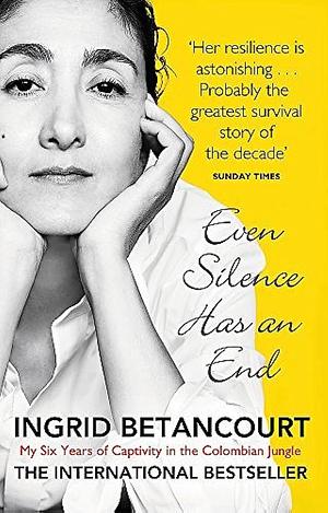 Even Silence Has an End by Ingrid Betancourt