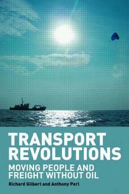 Transport Revolutions: Moving People and Freight Without Oil by Richard Gilbert, Anthony Perl