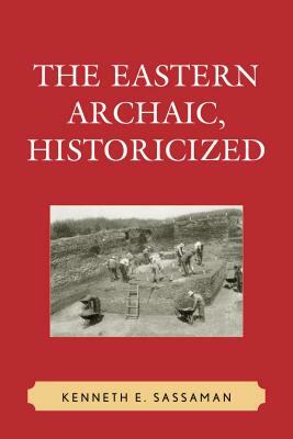 The Eastern Archaic, Historicized by Kenneth E. Sassaman