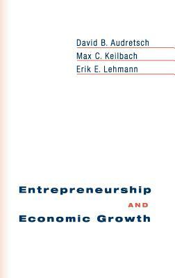 Entrepreneurship and Economic Growth by Erik E. Lehmann, David B. Audretsch, Max C. Keilbach