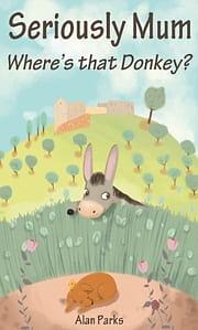 Seriously Mum, Where's that Donkey? by Alan Parks