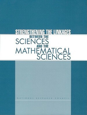 Strengthening the Linkages Between the Sciences and the Mathematical Sciences by Committee on Strengthening the Linkages, Commission on Physical Sciences Mathemat, National Research Council