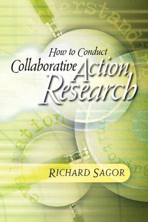 How to Conduct Collaborative Action Research by Richard D. Sagor