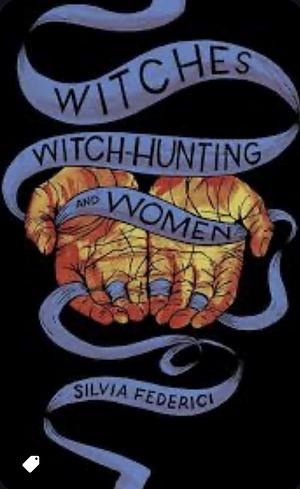 Witches, Witch-hunting and Women by Silvia Federici