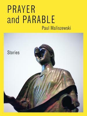 Prayer and Parable: Stories by Paul Maliszewski