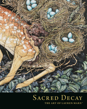 Sacred Decay: The Art of Lauren Marx by 