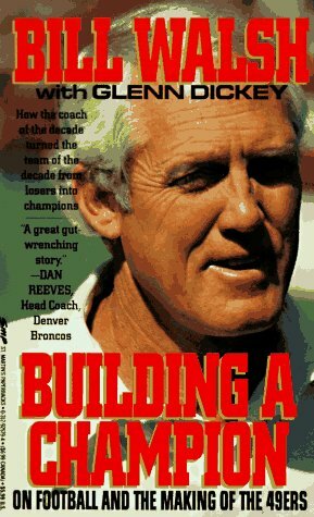 Building a Champion: On Football and the Making of the 49ers by Glenn Dickey, Bill Walsh