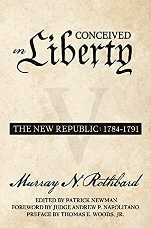 Conceived in Liberty, Volume 5: The New Republic by Andrew Napolitano, Thomas Woods, Patrick Newman, Murray N. Rothbard