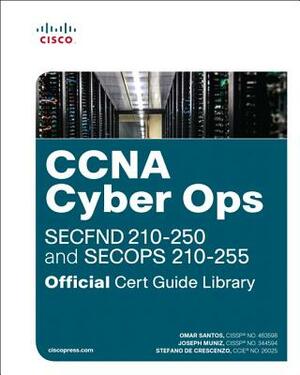 CCNA Cyber Ops (SECFND #210-250 and SECOPS #210-255) Official Cert Guide Library by Omar Santos, Joseph Muniz, Stefano De Crescenzo