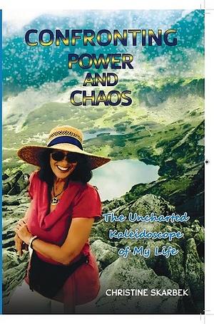 Confronting Power and Chaos: the Uncharted Kaleidoscope of My Life by Christine Skarbek