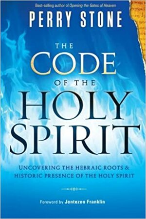 The Code of the Holy Spirit: Uncovering the Hebraic Roots and Historic Presence of the Holy Spirit by Perry Stone