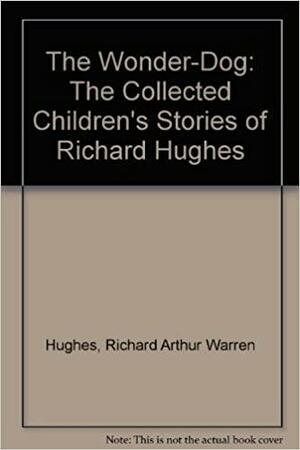 The Wonder Dog: The Collected Children's Stories Of Richard Hughes by Antony Maitland, Richard Hughes
