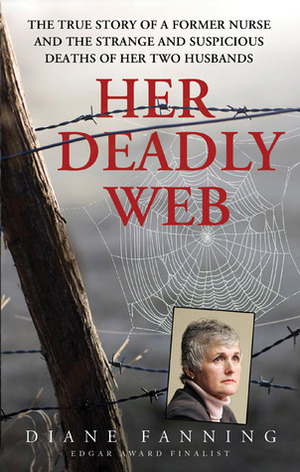 Her Deadly Web: The True Story of a Former Nurse and the Strange and Suspicious Deaths of Her Two Husbands by Diane Fanning