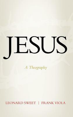 Jesus: A Theography by Frank Viola, Leonard Sweet