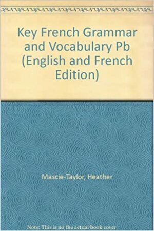 Key French Grammar and Vocabulary by Heather Mascie-Taylor