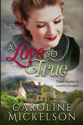 A Love So True: A World War II Sweet Historical Romance by Caroline Mickelson