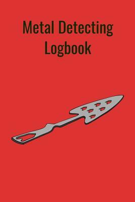 Metal Detecting Logbook: The PERFECT place to keep track of your finds/treasures. Pre-formatted, just waiting for you to go detecting! by T. &. K. Publishing