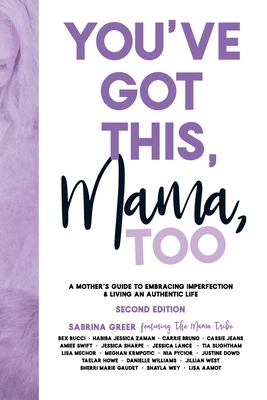 You've Got This, Mama, TOO: A Mother's Guide To Embracing Imperfection & Living An Authentic Life by Sabrina Greer
