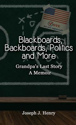 Blackboards, Backboards, Politics and More: Grandpa's Last Story, a Memoir by Joseph Henry