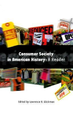 Consumer Society in American History: A Reader by Lawrence B. Glickman