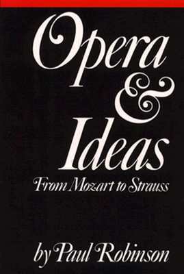 Opera and Ideas: From Mozart to Strauss by Paul A. Robinson