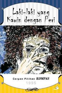 Laki-laki yang Kawin dengan Peri: Cerpen Pilihan KOMPAS 1995 by Kuntowijoyo