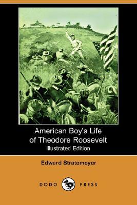 American Boy's Life of Theodore Roosevelt (Illustrated Edition) (Dodo Press) by Edward Stratemeyer