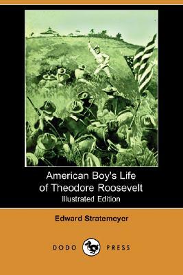 American Boy's Life of Theodore Roosevelt (Illustrated Edition) (Dodo Press) by Edward Stratemeyer