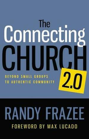 The Connecting Church 2.0: Beyond Small Groups to Authentic Community by Randy Frazee