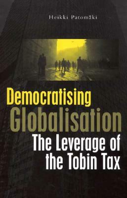 Democratising Globalisation: The Leverage of the Tobin Tax by Heikki Patomaki